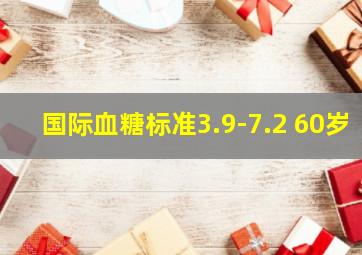 国际血糖标准3.9-7.2 60岁